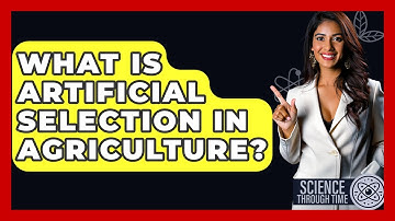 What Is Artificial Selection In Agriculture? - Science Through Time