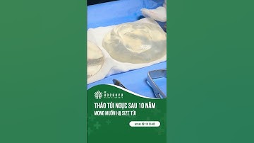 Tháo túi ngực sau 10 năm, túi còn nguyên vẹn #thaotuinguc