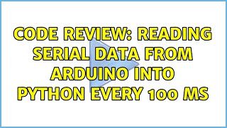 Code Review: Reading serial data from Arduino into Python every 100 ms (2 Solutions!!)