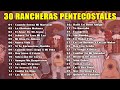 30 RANCHERAS CRISTIANAS PENTECOSTALES EN VIVO