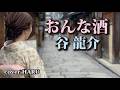 新曲「おんな酒」谷 龍介 cover HARU