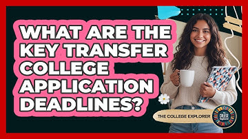 What Are The Key Transfer College Application Deadlines?