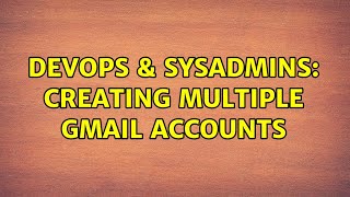 Famous DevOps & SysAdmins: Creating multiple Gmail Accounts (3 Solutions!!) Wealth