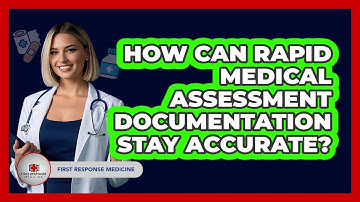 How Can Rapid Medical Assessment Documentation Stay Accurate? - First Response Medicine