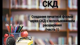 СКД: Создание печатной формы через СКД с использованием расширения (часть 1)