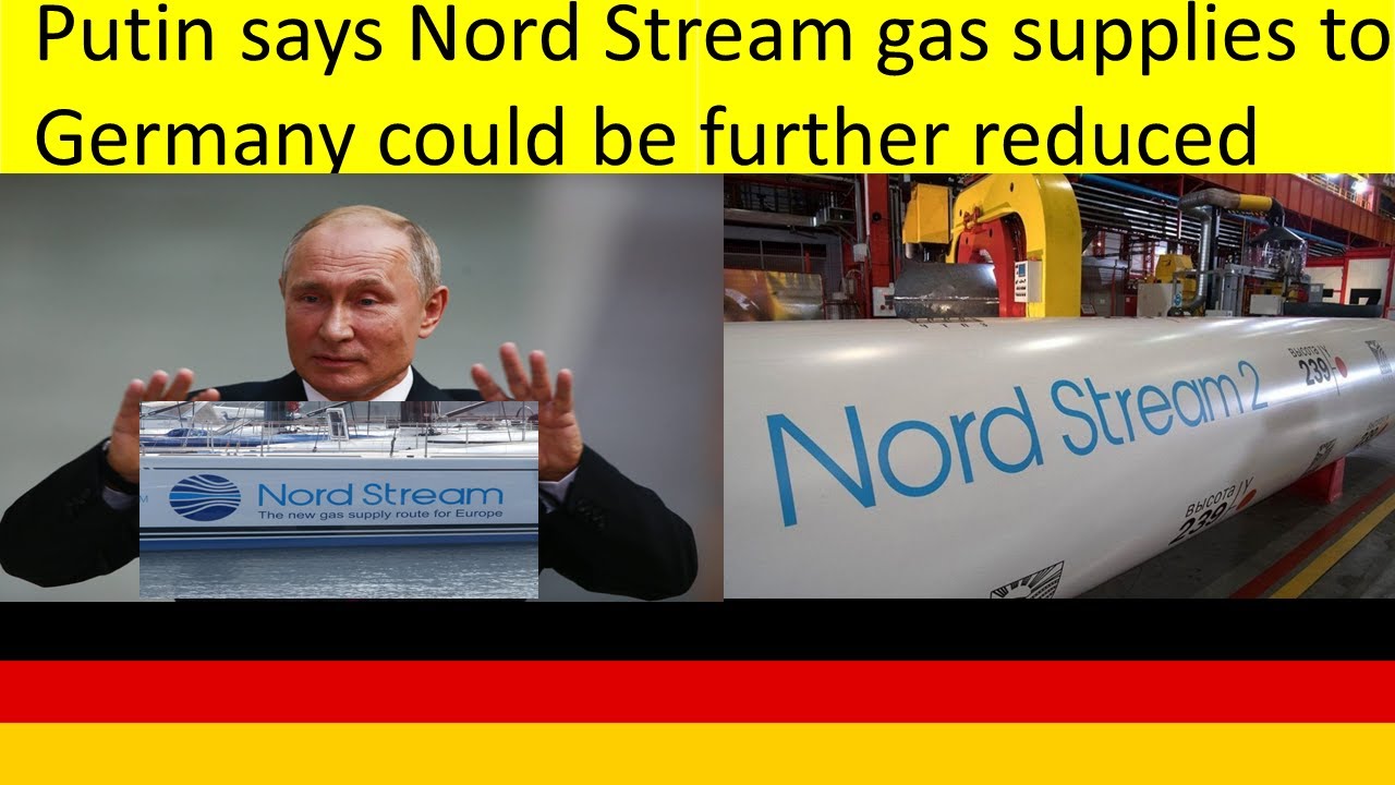 Putin says Nord Stream gas supplies to Germany could be further reduced