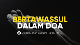 Keutamaan Bertawassul dalam Ibadah Doa - Ustadz Johan Saputra Halim, M.H.I. - Ceramah Agama