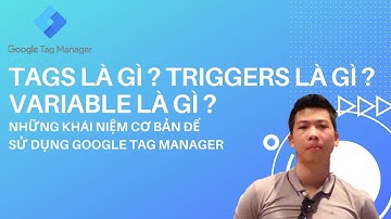 Tags là gì? Triggers là gì? Variables là gì? | Kiến thức cơ bản về Google Tag Manager