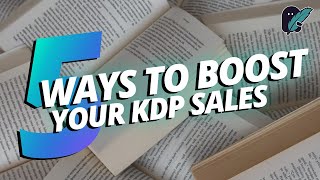 5 Ways to Boost Your KDP Sales — Make a Passive Income Publishing on Amazon KDP Kindle