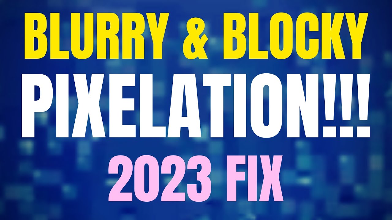 Blurry and Pixelated  Videos??!! Easy Fix 2021 