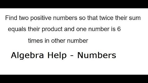 Find two positive numbers so that twice their sum equals their product and one number is 6 times