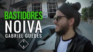 Video thumbnail of "BASTIDORES NOIVA \\ Gabriel Guedes"