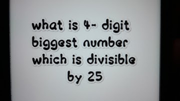 4 digit largest number which is perfectly divisible by 25