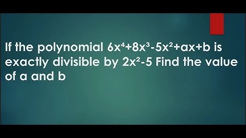 ALGEBRAIC SOLUTION Find a and b for the Polynomial 6x⁴+8x³-5x²+ax+b to be Exactly Divisible by 2x²-5
