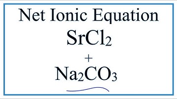 How to Write the Net Ionic Equation for SrCl2 + Na2CO3 = NaCl + SrCO3