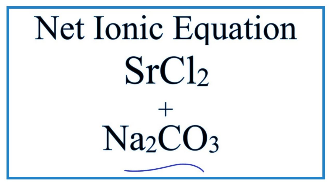 How to Write the Net Ionic Equation for SrCl2 + Na2CO3 = NaCl + SrCO3