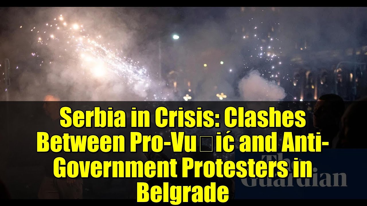 Serbia in Crisis: Clashes Between Pro-Vučić and Anti-Government Protesters in Belgrade