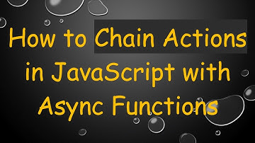 How to Chain Actions in JavaScript with Async Functions