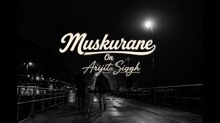 Muskurane (Slowed   Reverb) ✨ | Arijit Singh | Relaxing & Emotional Edit