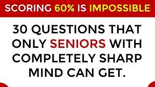 30 QUESTIONS THAT ONLY SENIORS WITH COMPLETELY SHARP MIND CAN GET.