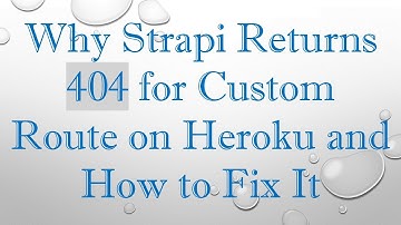 Why Strapi Returns 404 for Custom Route on Heroku and How to Fix It
