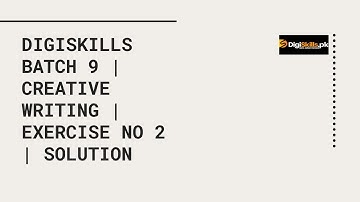 Digiskills Batch 9 | Creative Writing | Exercise no 2 | Solution