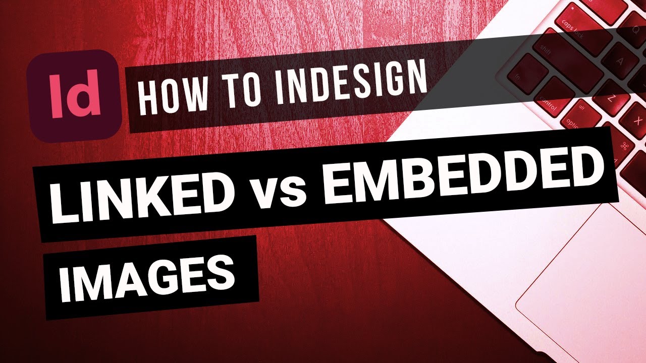 Quick Tips (InDesign) Linked vs Embedded Images - YouTube