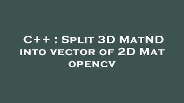 C++ : Split 3D MatND into vector of 2D Mat opencv