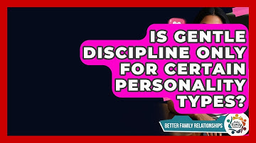 Is Gentle Discipline Only For Certain Personality Types? - Better Family Relationships