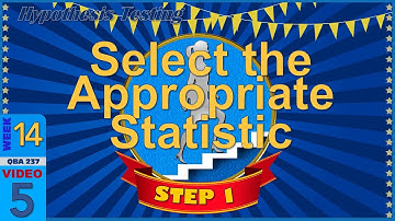 Step 1 of Hypothesis Testing: SELECT the Appropriate Statistic (14-5)