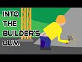 Into the builders bum