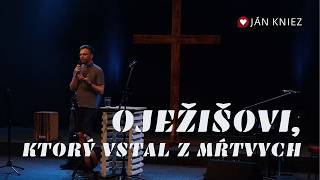 Ján Kniez: O JEŽIŠOVI, KTORÝ VSTAL Z MŔTVYCH