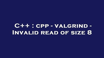 C++ : cpp - valgrind - Invalid read of size 8