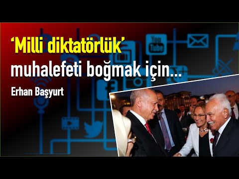 ‘Milli diktatörlük’ muhalefeti boğmak için... [Erhan Başyurt]