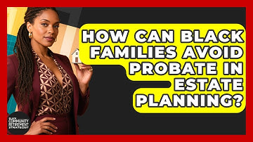 How Can Black Families Avoid Probate In Estate Planning? - Black Community Retirement Strategist