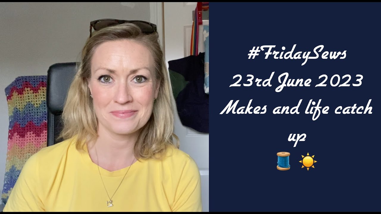 FridaySews 23rd June 2023 Makes And Life Catch Up YouTube FridaySews 23rd June 2023 Makes And Life Catch Up YouTube