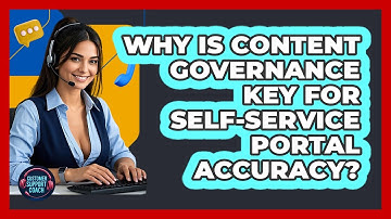 Why Is Content Governance Key For Self-service Portal Accuracy? - Customer Support Coach