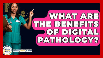 What Are The Benefits Of Digital Pathology? - Oncology Support Network