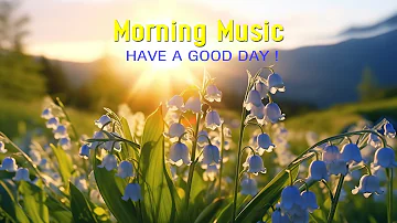 Beautiful Wake Up Morning Music - Happy & Positive Energy - Powerful Morning Meditation Music