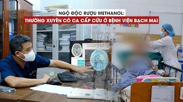 Ngộ độc rượu methanol: tuần nào cũng có người cấp cứu ở Bệnh viện Bạch Mai