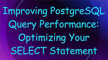 Improving PostgreSQL Query Performance: Optimizing Your SELECT Statement