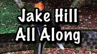 Jake Hill - All Along Lyrics