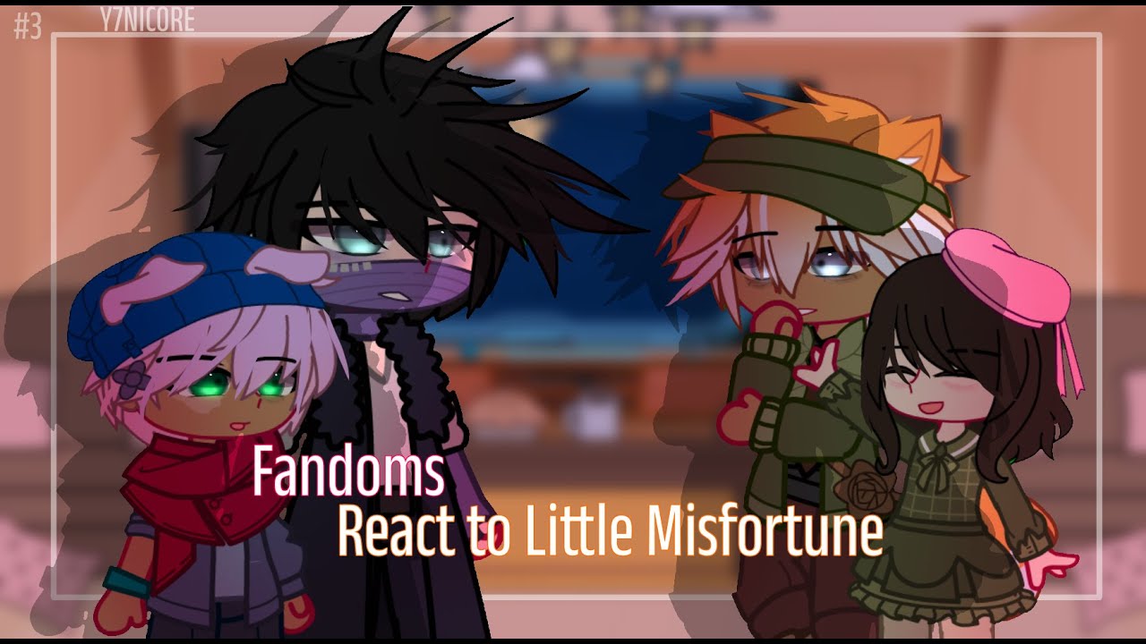 Fandoms React to Each Other | #3 Little Misfortune | Y7NIC0RE