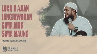 LUCU !! AJIAN JANGJAWOKAN SIMA AING SIMA MAUNG | USTADZ SUBHAN BAWAZIER