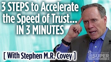 3 Steps to Accelerate the Speed of Trust … in 3 Minutes — Stephen M.R. Covey