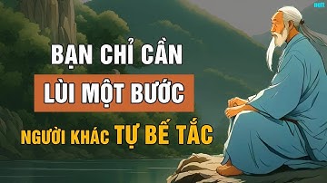 Bạn Chỉ Cần Lùi Một Bước, Người Khác Lại Dễ Rơi Vào Bế Tắc   Triết Lý Cuộc Sống   Lời Dạy Cổ NhâN