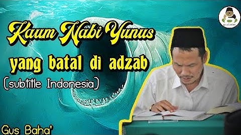 Gus Baha : Kisah kaum nabi Yunus batal di azab oleh Allah
