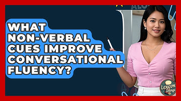 What Non-verbal Cues Improve Conversational Fluency? - Lexicon Lounge