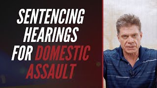 SENTENCING HEARINGS FOR DOMESTIC ASSAULT