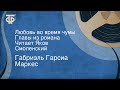 Габриэль Гарсиа Маркес. Любовь во время чумы. Главы из романа. Читает Яков Смоленский